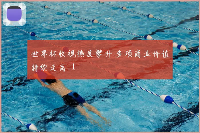 世界杯收视热度攀升 多项商业价值持续走高_1