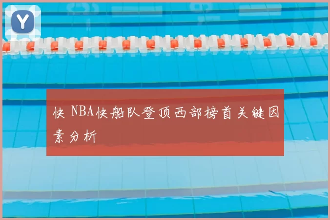 快 NBA快船队登顶西部榜首关键因素分析