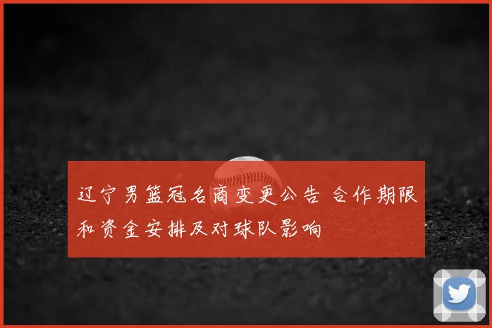 辽宁男篮冠名商变更公告 合作期限和资金安排及对球队影响