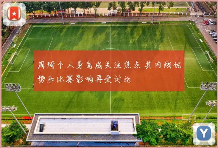 周琦个人身高成关注焦点 其内线优势和比赛影响再受讨论