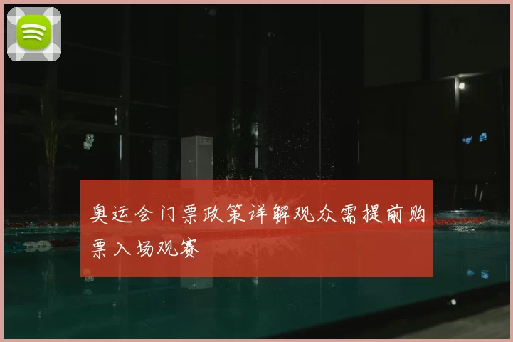 奥运会门票政策详解观众需提前购票入场观赛