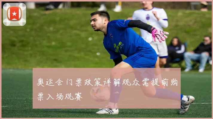 奥运会门票政策详解观众需提前购票入场观赛